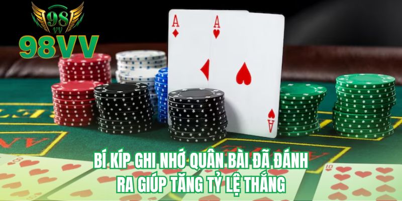 Bí kíp ghi nhớ quân bài đã đánh ra giúp tăng tỷ lệ thắng